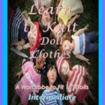 Learn to Knit Doll Clothes: A Wardrobe to fit 18″ Dolls- Intermediate