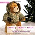 Knits for Bears to Wear: More than 20 Fun, Knit-to-Fit Fashions for All Teddies and Toys Including 18-Inch Dolls